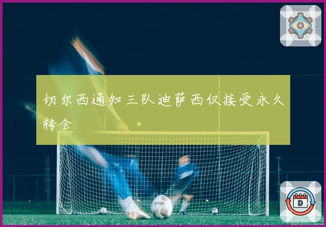 切尔西通知三队迪萨西仅接受永久转会