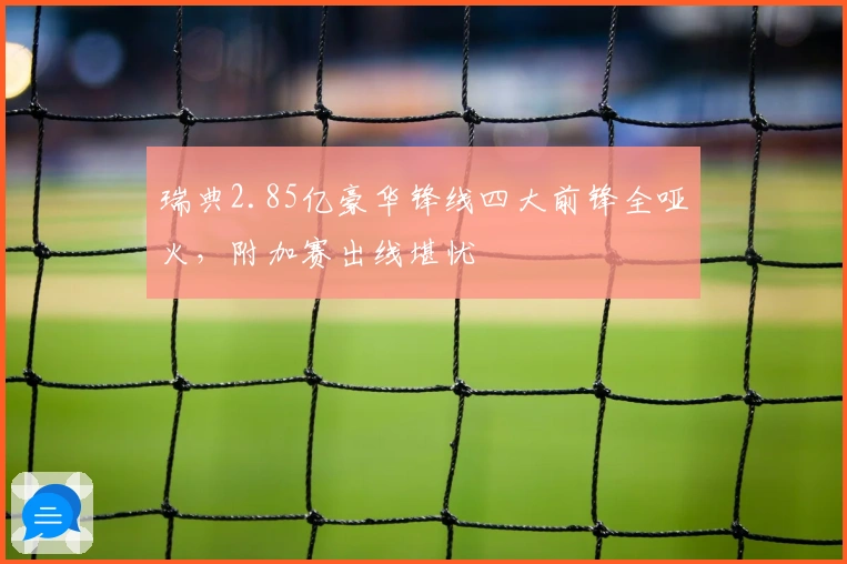 瑞典2.85亿豪华锋线四大前锋全哑火，附加赛出线堪忧